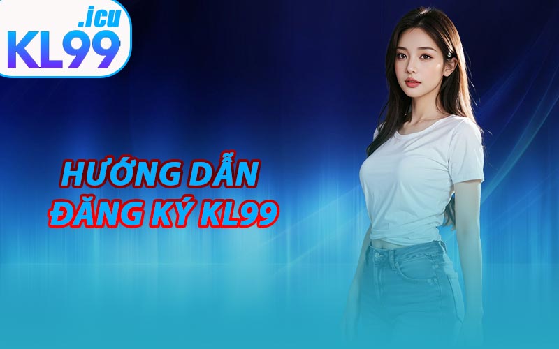 Hướng Dẫn Đăng Ký KL99