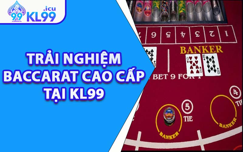Trải Nghiệm Baccarat Cao Cấp Tại KL99